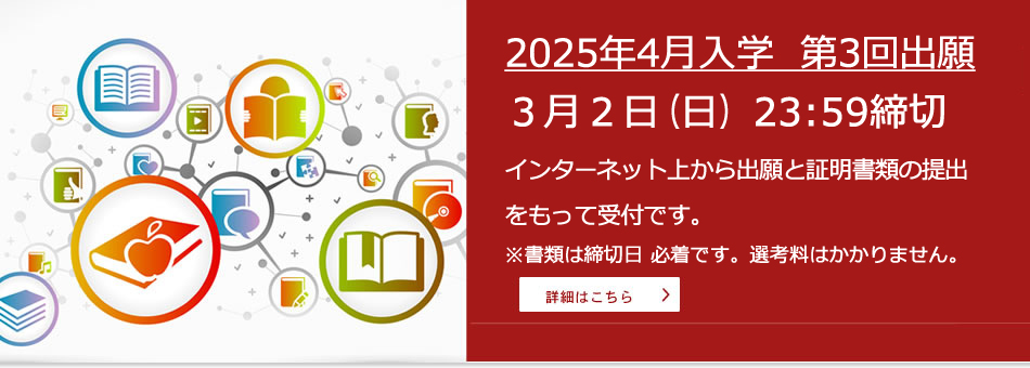 2025年4月入学 第3回出願 3月2日(日)23:59まで(必着)